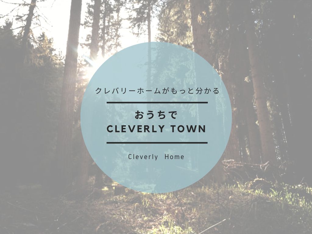 クレバリーホームがもっと分かる💡<br/>おうちでCleverly Town (クレバリータウン)