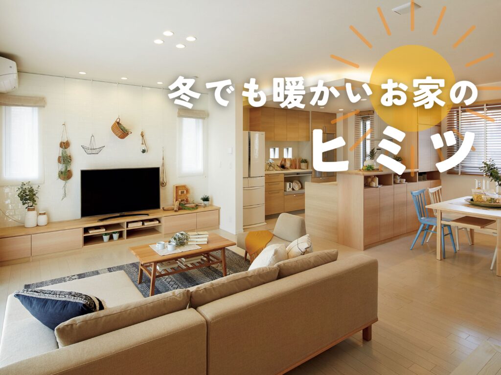 冬でも暖かいお家のヒミツ！